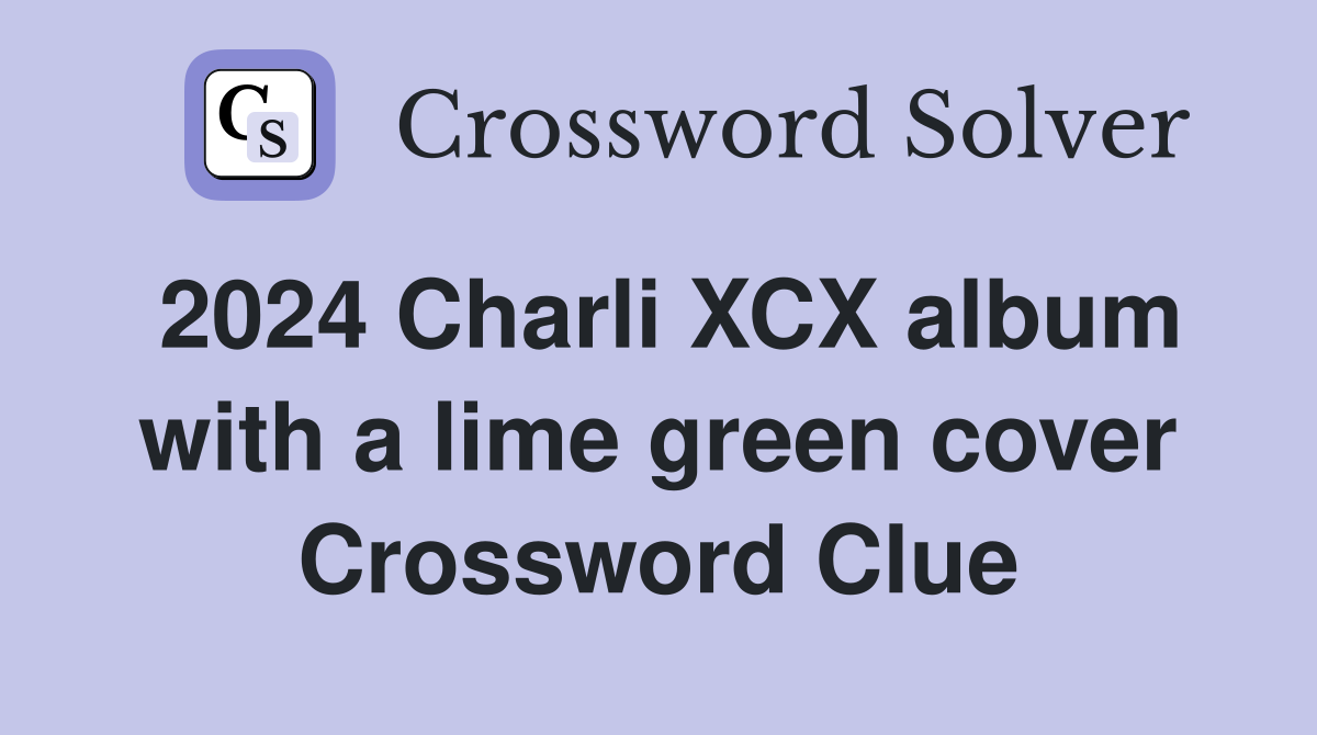 2024 Charli XCX album with a lime green cover Crossword Clue Answers